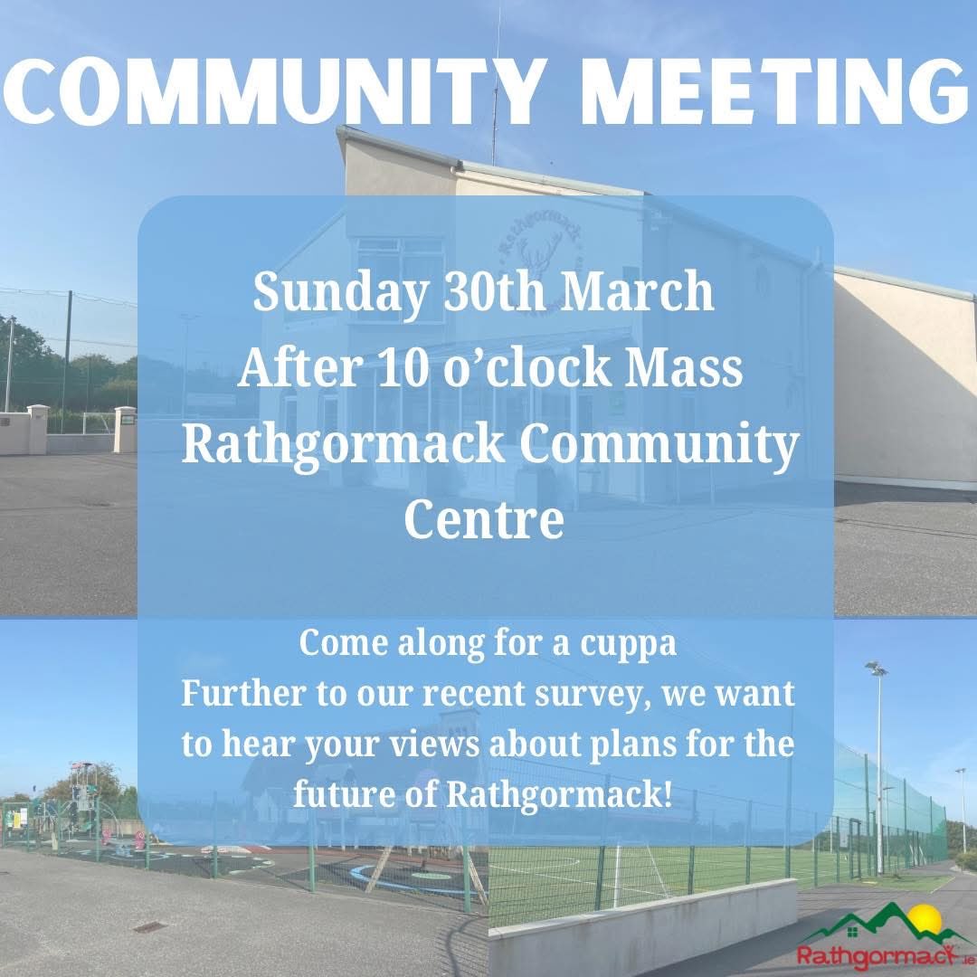 As part of our Community Plan in conjunction with Waterford Leader Partnership and further to our recent survey, we are holding a community meeting on Sunday 30th March after 10 o’clock mass in the Community Centre. We want to hear your views.<a href="/rathgormackgaa/">Rathgormack GAA</a> <a href="/ComeraghRanger/">Comeragh Rangers</a>
