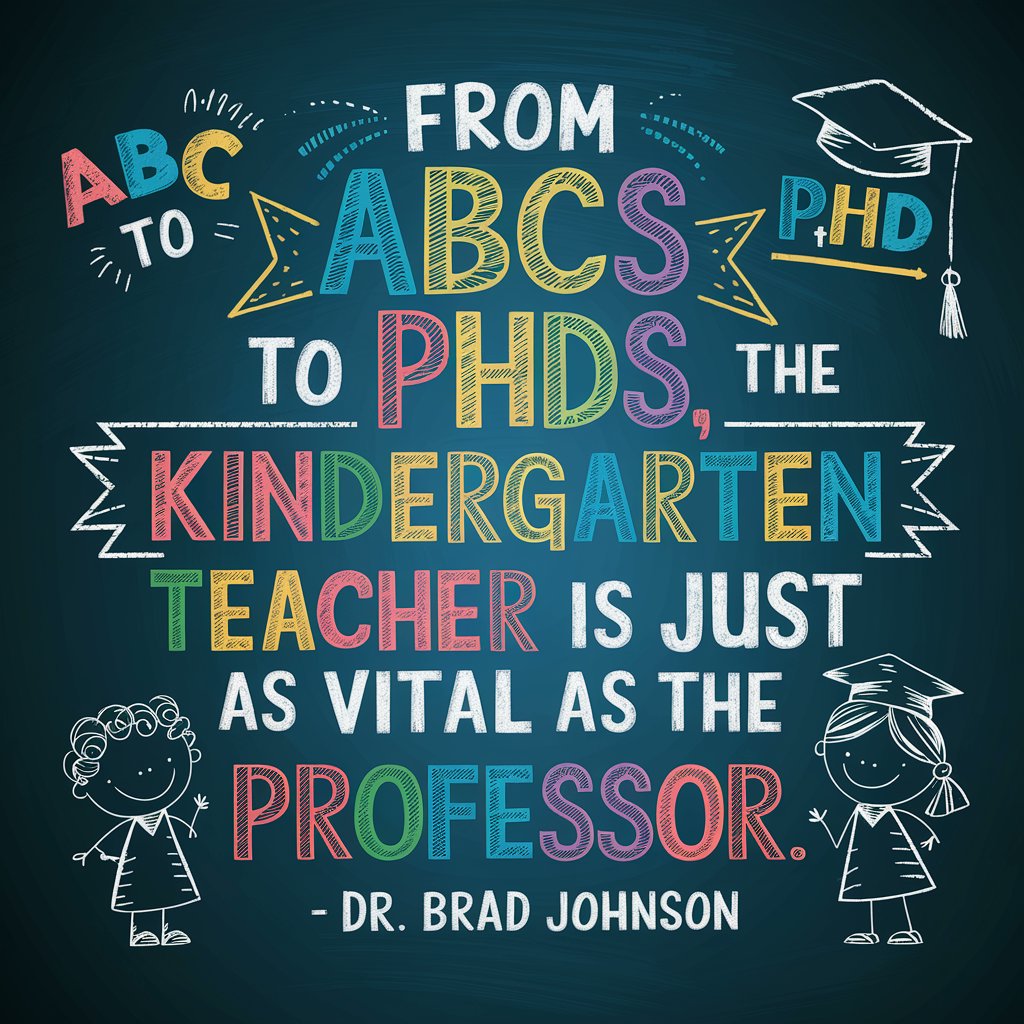 The kindergarten teacher is as important as the professor!