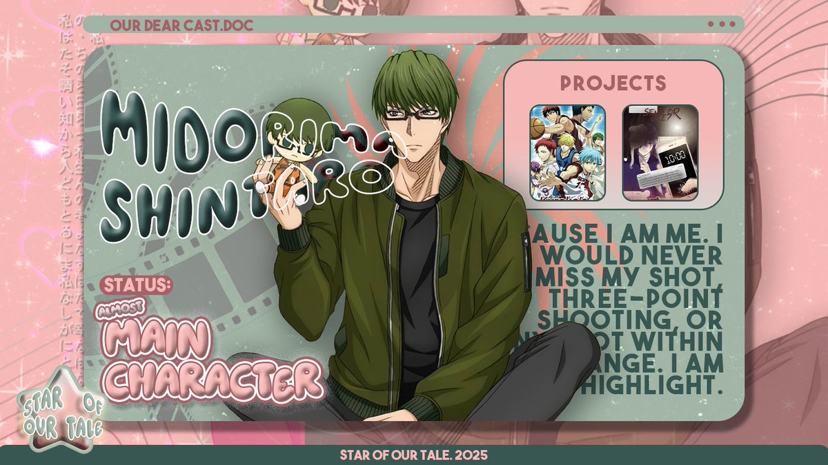 Almost will never be enough but at least, I, Midorima Shintaro, have dared to step beyond the shadows, to carve my own name into the light. I reached, I stumbled, and though I remain a passing silhouette, I have proven to myself that I am capable of more. And one day, I will be.