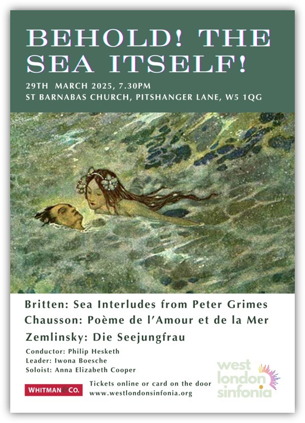 How quickly the weekends sail by!
Why not get next weekend off to a great start with a ticket to our sea themed concert
Britten, Zemlinsky and Chausson with mezzo-soprano, Anna Elizabeth Cooper
29 March, 7:30pm, St Barnabas Church, W5 1QG – see you there!
westlondonsinfonia.org/buy-tickets/