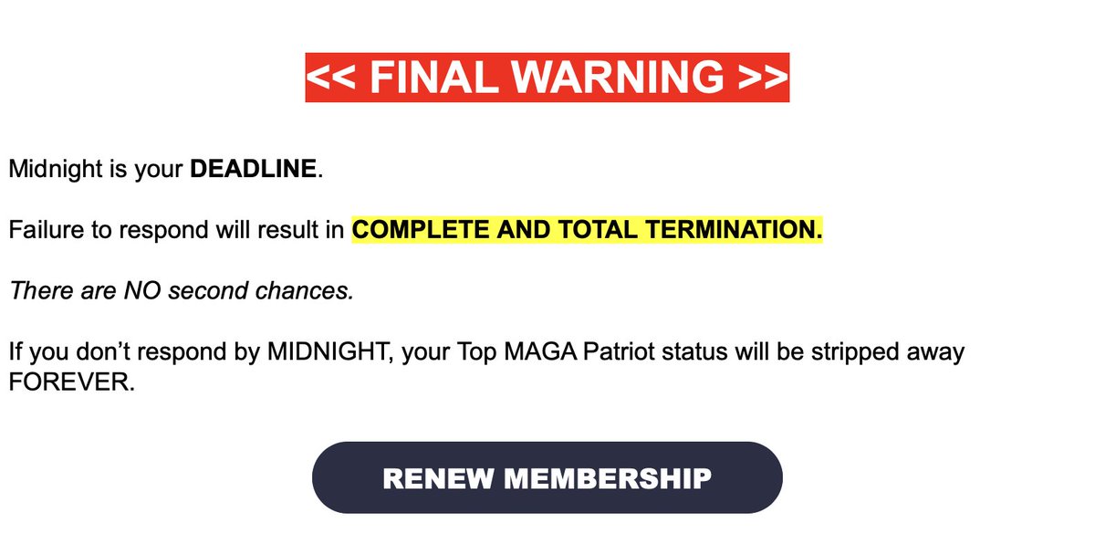 The G.O.P.'s fundraising emails are getting more and more threatening. "COMPLETE AND TOTAL TERMINATION" of my "Top MAGA Patriot status"! Good thing I'm not a "Top MAGA Patriot" to begin with. Or any level MAGA. And there's no membership to renew, so...