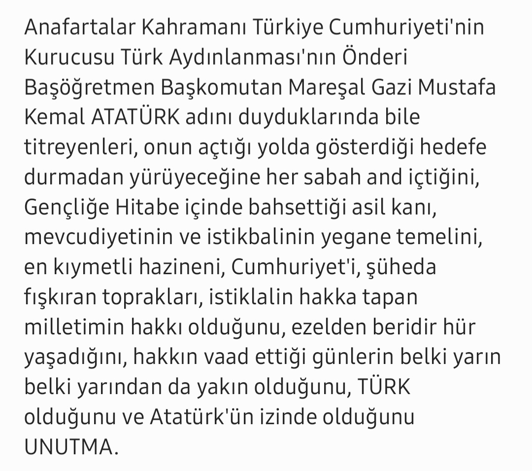 Laik, inkılapçı, devletçi, halkçı, milliyetçi, cumhuriyetçi olduğunu, bedenin elbet toprak olacağını ama Türkiye Cumhuriyeti'nin ilelebet payidar kalacağını, birinci vazifenin Türk istikbalini, Türk Cumhuriyeti'ni ilelebet muhafaza ve müdafaa etmek olduğunu UNUTMA.