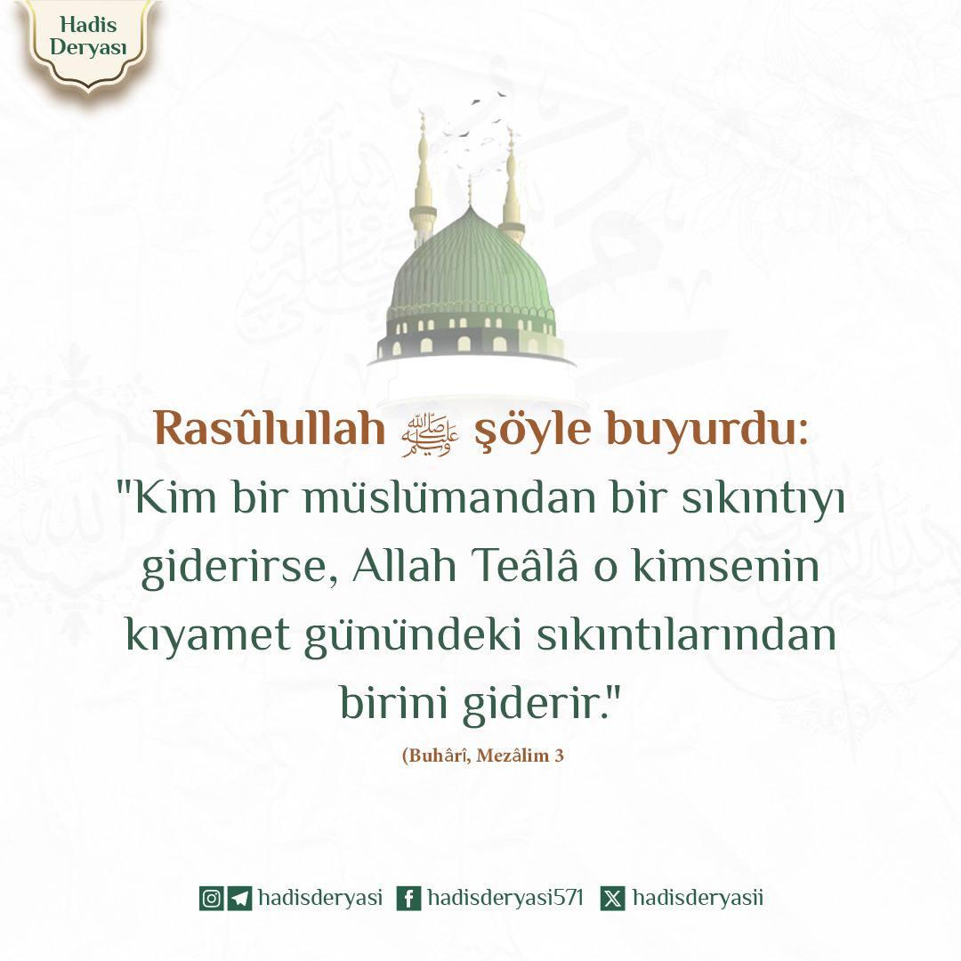 Rasûlullah ﷺ şöyle buyurdu:

"Kim bir müslümandan bir sıkıntıyı giderirse, 
Allah Teâlâ o kimsenin kıyamet günündeki sıkıntılarından birini giderir."
 (Buhârî, Mezâlim 3)