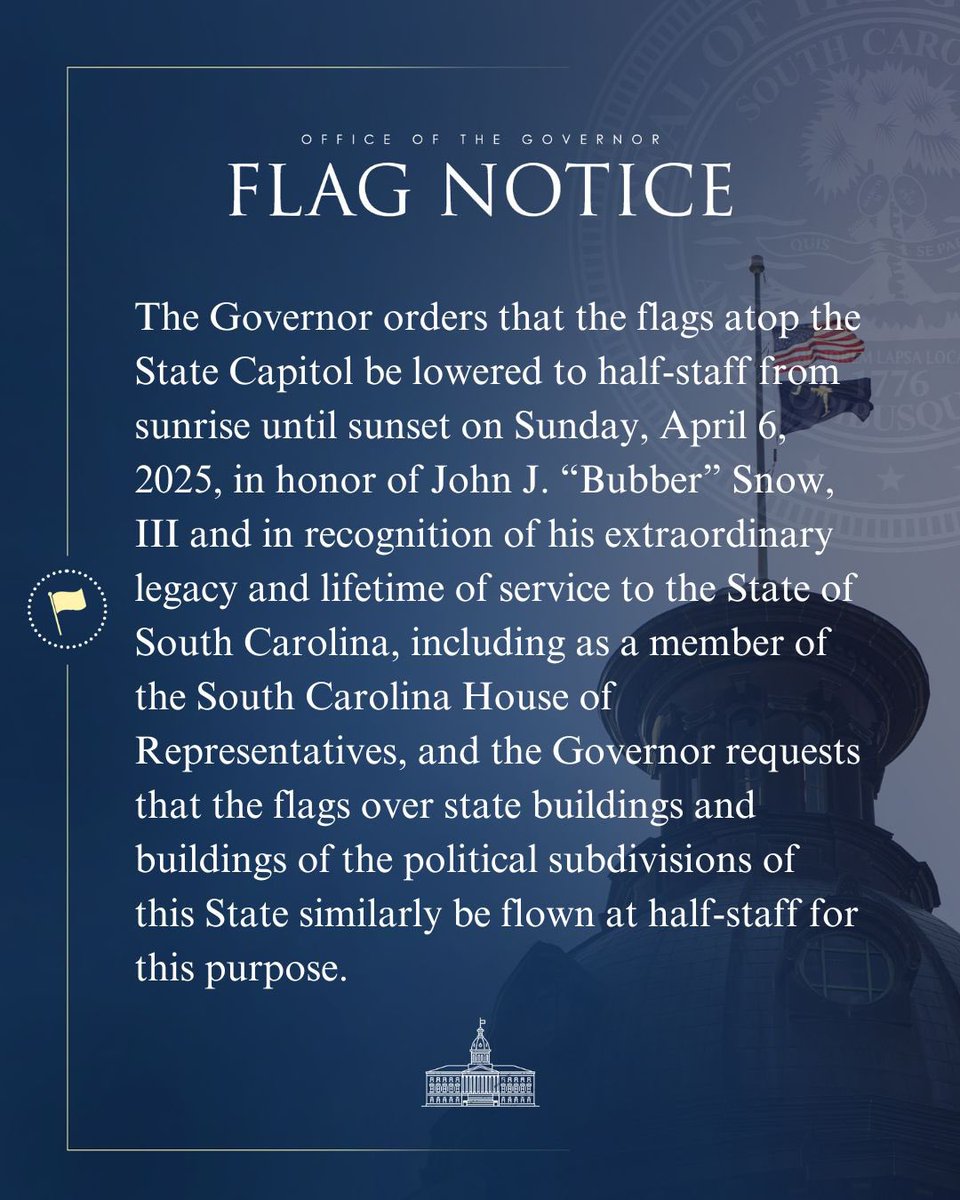 scgovernorpress's tweet image. The Governor directs that the flags atop the State Capitol, state buildings and buildings of the political subdivisions be flown at half-staff from sunrise until sunset on Sunday, April 6, 2025, in honor of John J. “Bubber” Snow, III.