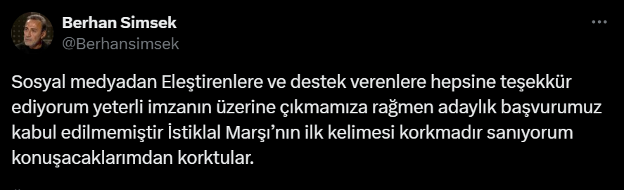 Berhan Şimşek: "Sosyal medyadan Eleştirenlere ve destek verenlere hepsine teşekkür ediyorum yeterli imzanın üzerine çıkmamıza rağmen adaylık başvurumuz kabul edilmemiştir İstiklal Marşı’nın ilk kelimesi korkmadır sanıyorum konuşacaklarımdan korktular."