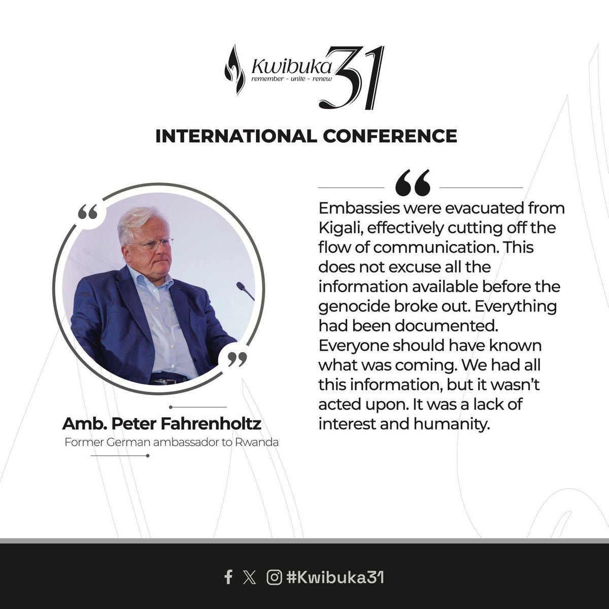 Amb. Peter Fahrenholtz, former German ambassador to Rwanda, reflects on the tragic failure to act before the Genocide against the Tutsi, noting that despite having ample information, the international community’s lack of interest and humanity enabled the atrocities to unfold.