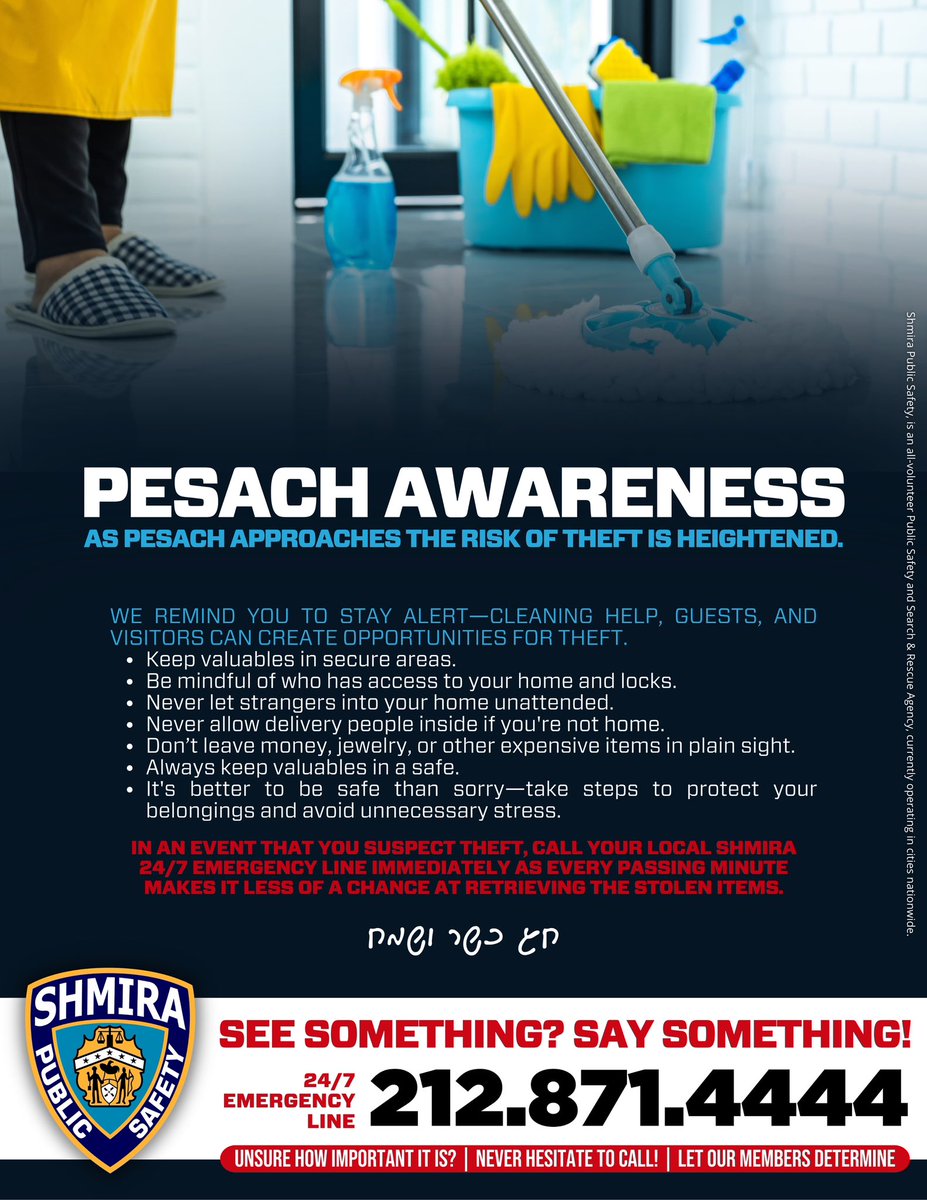 As Pesach approaches, so does the risk of theft.

Cleaning help, guests, and deliveries can create opportunities for loss.
Stay alert. Protect your valuables.

See something? Say something!
24/7 Emergency Line: 212.871.4444

#Pesach #Shmira #PublicSafety