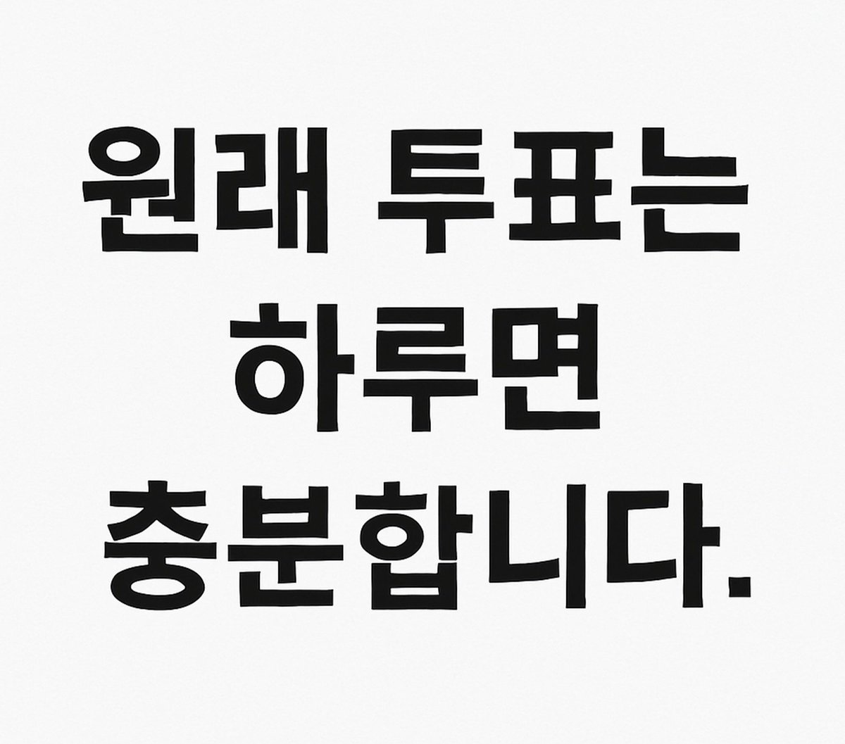 투표는 하루면 충분합니다.

당일투표 딱 하루만 하죠.