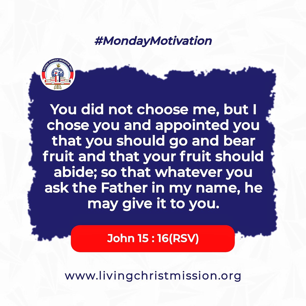 LivingChristLCM's tweet photo. #MondayMotivation

“You did not choose me, but I chose you and appointed you that you should go and bear fruit and that your fruit should abide; so that whatever you ask the Father..., he may give it to you.” ~ John 15 :16

#LivingChristMission
#DaddyHezekiah
#DrOnyinyeomachukwu https://t.co/pHA6tLZMLf