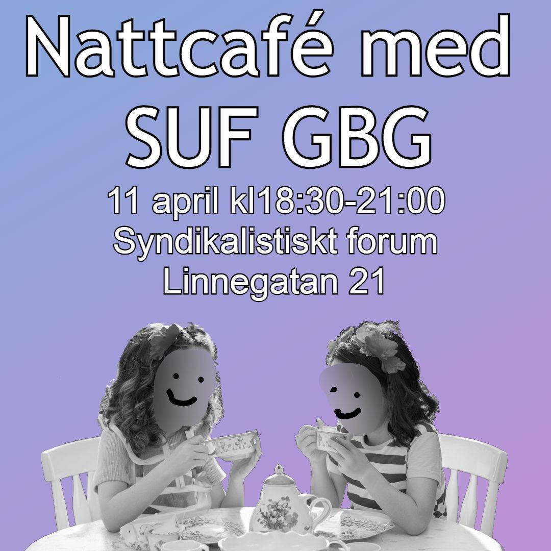 På fredag smäller det igen! Vi i SUF Göteborg håller återigen nattcafé och klart att just du ska vara med! Det bjuds på fika och som alltid revolutionärt snack. Ungdom, du tillhör oss!

Plats: Syndikalistiskt Forum, Linnégatan 21 Tid: Fredagen den 11 april, kl. 18:30-21:00