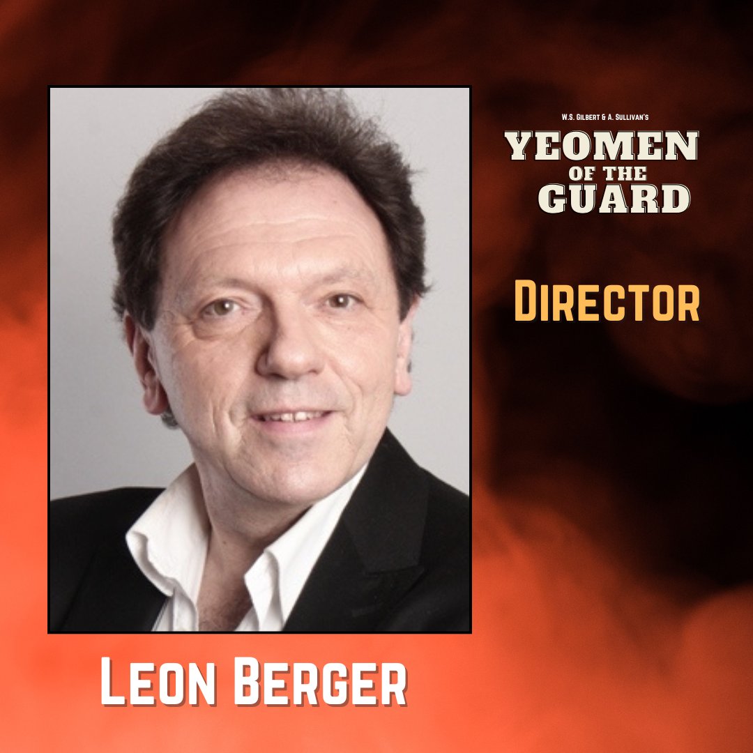 Introducing our Director.

YEOMEN OF THE GUARD occupies a unique place in the G&amp;S canon, it's the closest they came to writing a Grand Opera. Leon's vision is to reflect that seriousness in presenting the love story overshadowed by the dark and brooding Tower of London.