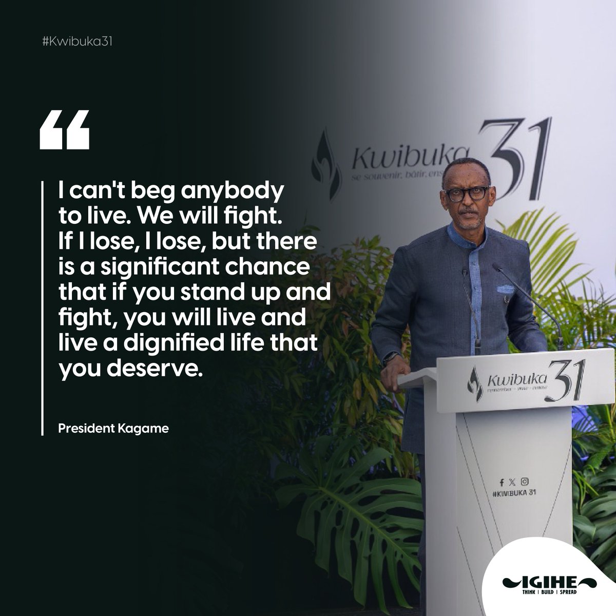 President Kagame: "My message goes to other Africans who live [in fear] every single day, who are dehumanized and accept it, and they beg. I can't beg anybody to live. We will fight. If I lose, I lose, but there is a significant chance that if you stand up and fight, you will