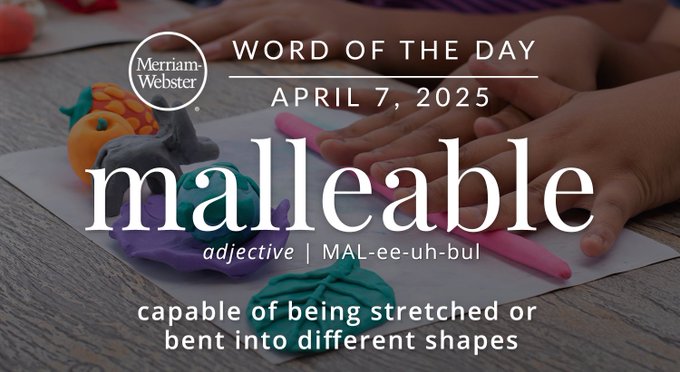 Merriam-Webster Word of the Day April 7, 2025 'malleable' adjective | MAL-ee-uh-bul "capable of being stretched or bent into different shapes" Background Image: hands playing with Play-Doh