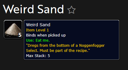 Barny's tweet image. in retail, at the bottom of your Noggenfogger Select you might find some Weird Sand. 

DO NOT EAT THE SAND. 

you WILL contract Bugbrain. you WILL hallucinate Silithids.