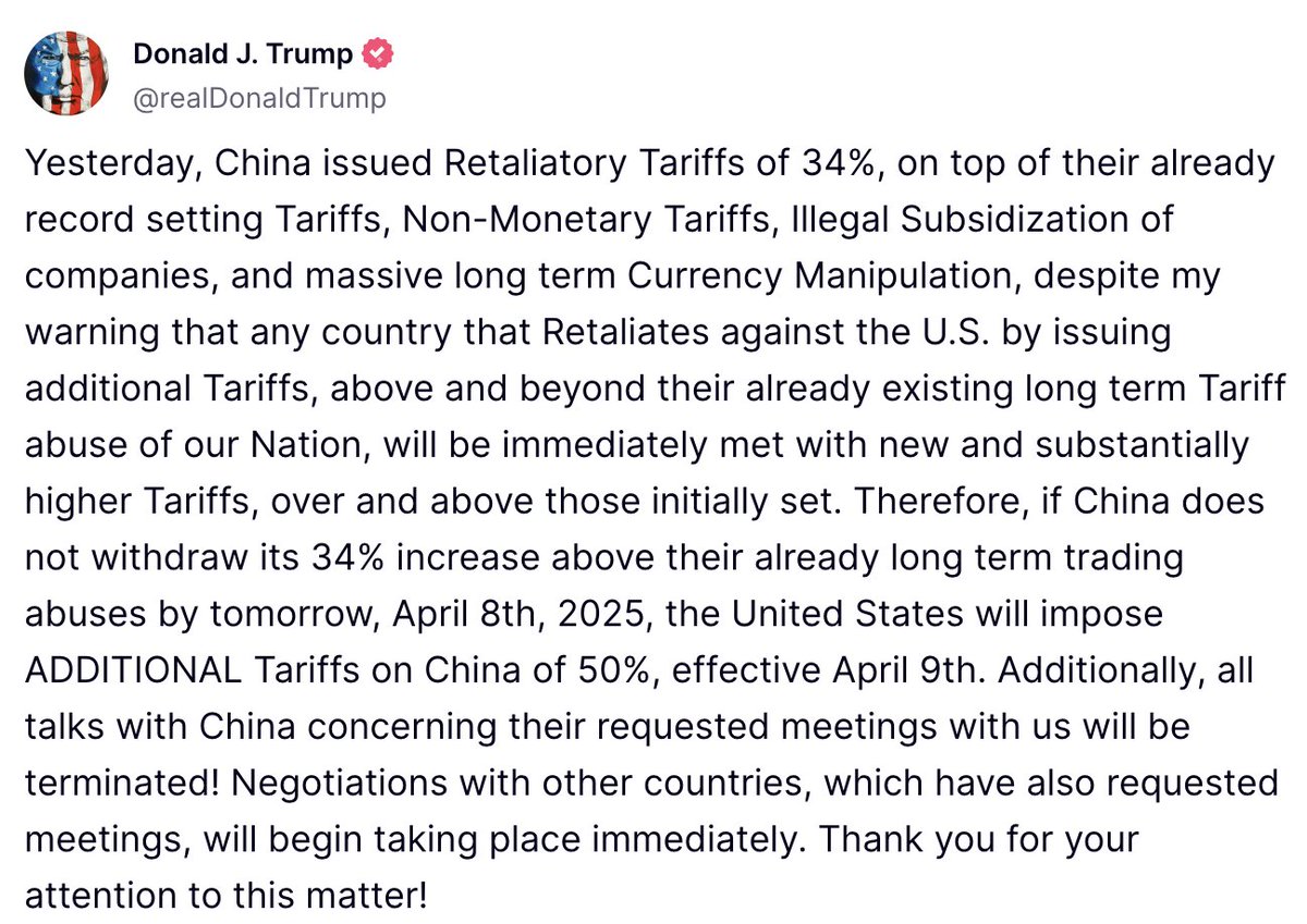 BREAKING: TRUMP SAYS "IF CHINA DOES NOT WITHDRAW ITS 34% INCREASE ABOVE THEIR ALREADY LONG TERM TRADING ABUSES BY TOMORROW, APRIL 8TH, 2025, THE UNITED STATES WILL IMPOSE ADDITIONAL TARIFFS ON CHINA OF 50%, EFFECTIVE APRIL 9TH"