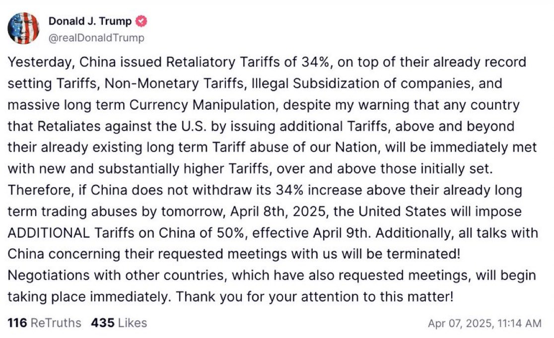 ADDITIONAL 50% TARIFF ON CHINA??

🇺🇸 President Donald Trump just said: "If China 🇨🇳 does not withdraw its 34% increase above their already long term trading abuses by tomorrow, April 8th, 2025, the United States will impose ADDITIONAL Tariffs on China of 50%, effective April 9th"