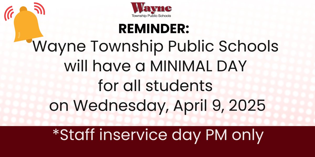 Reminder: Wayne Township Public Schools will have a MINIMAL DAY for all students on Wednesday, April 9, 2025. ＊Staff inservice day PM only