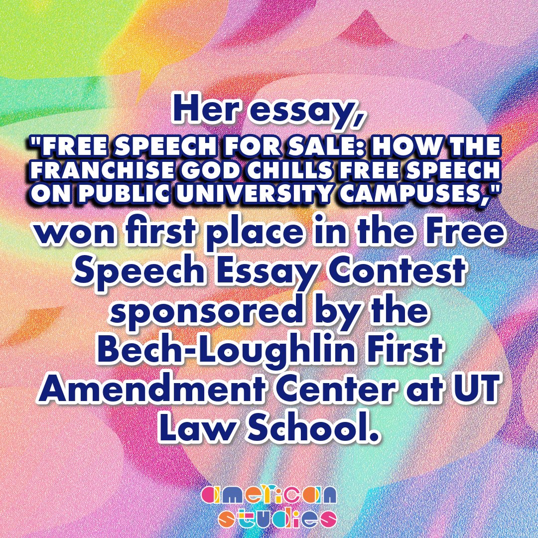 Join us in celebrating PhD student Colleen Small! Her essay, “FREE SPEECH FOR SALE: HOW THE FRANCHISE GOD CHILLS FREE SPEECH ON PUBLIC UNIVERSITY CAMPUSES,” won first place in the Free Speech Essay Contest sponsored by the Bech-Loughlin First Amendment Center at UT Law School.