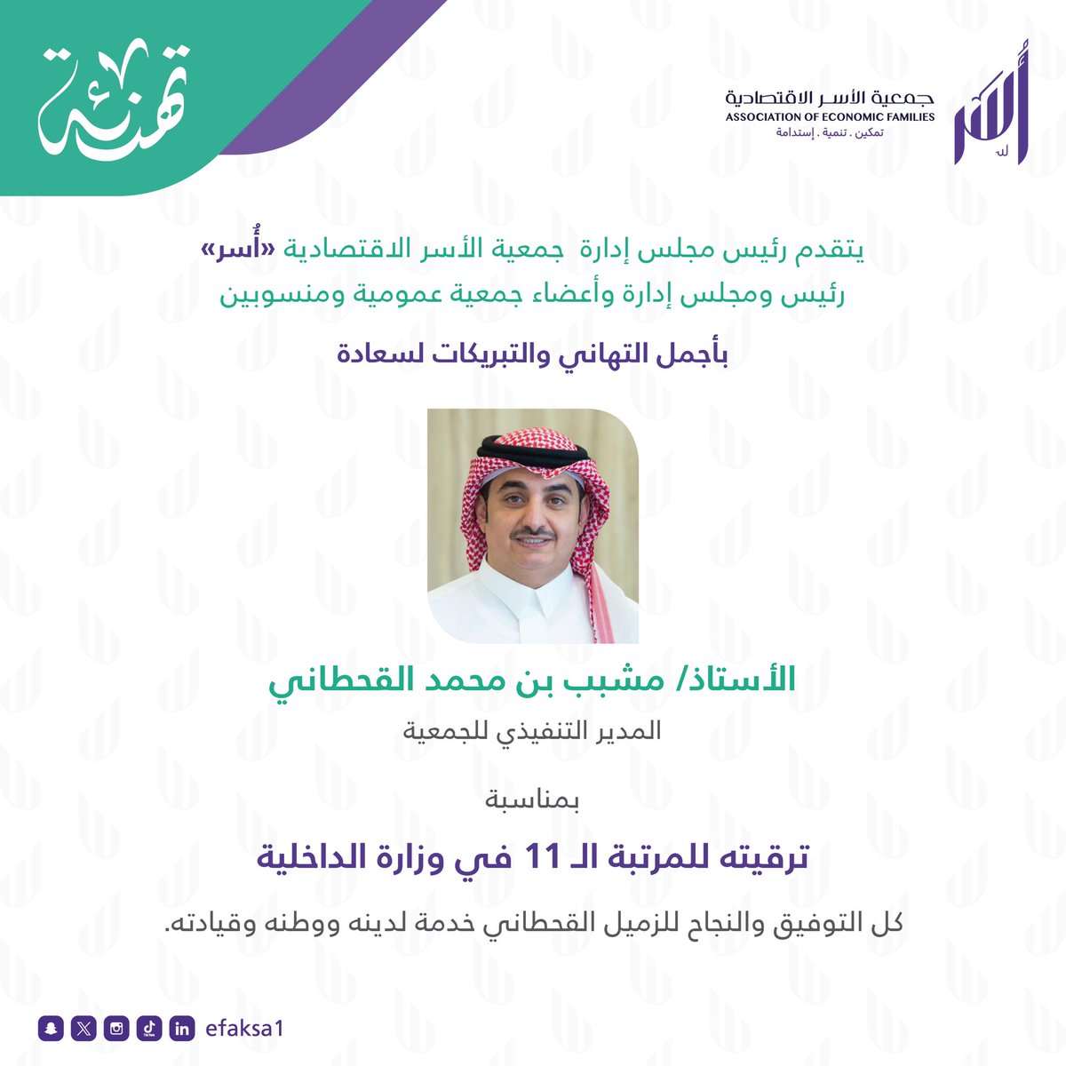 جمعية الأسر الاقتصادية (@efaksa1) on Twitter photo #تهنئة..
تتقدم جمعية الأسر الاقتصادية #أُسر - رئيس ومجلس إدارة وأعضاء جمعية عمومية ومنسوبين - بأجمل التهاني والتبريكات لسعادة المدير التنفيذي للجمعية الأستاذ/ مشبب بن محمد القحطاني <a href="/alqahtani_itl/">مشبب القحطاني</a>، بمناسبة ترقيته للمرتبة الـ 11 في وزارة الداخلية.
كل التوفيق والنجاح للأستاذ مشبب؛ #تهنئة..
تتقدم جمعية الأسر الاقتصادية #أُسر - رئيس ومجلس إدارة وأعضاء جمعية عمومية ومنسوبين - بأجمل التهاني والتبريكات لسعادة المدير التنفيذي للجمعية الأستاذ/ مشبب بن محمد القحطاني <a href="/alqahtani_itl/">مشبب القحطاني</a>، بمناسبة ترقيته للمرتبة الـ 11 في وزارة الداخلية.
كل التوفيق والنجاح للأستاذ مشبب؛