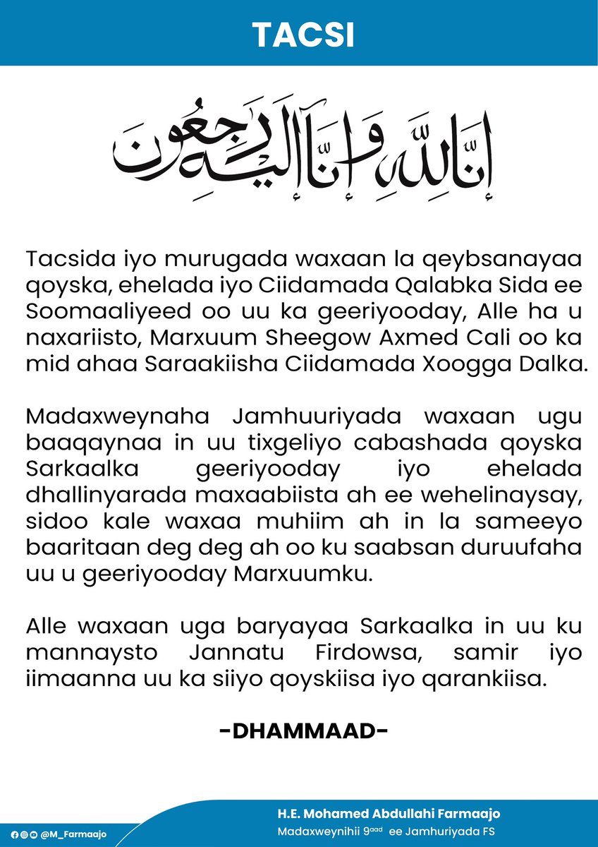 Tacsida iyo murugada waxaan la qeybsanayaa qoyska, ehelada iyo Ciidamada Qalabka Sida ee Soomaaliyeed oo uu ka geeriyooday, Alle ha u naxariisto, Marxuum Sheegow Axmed Cali. Waxaa muhiim ah in la sameeyo baaritaan deg deg ah oo ku saabsan duruufaha uu u geeriyooday Marxuumku.