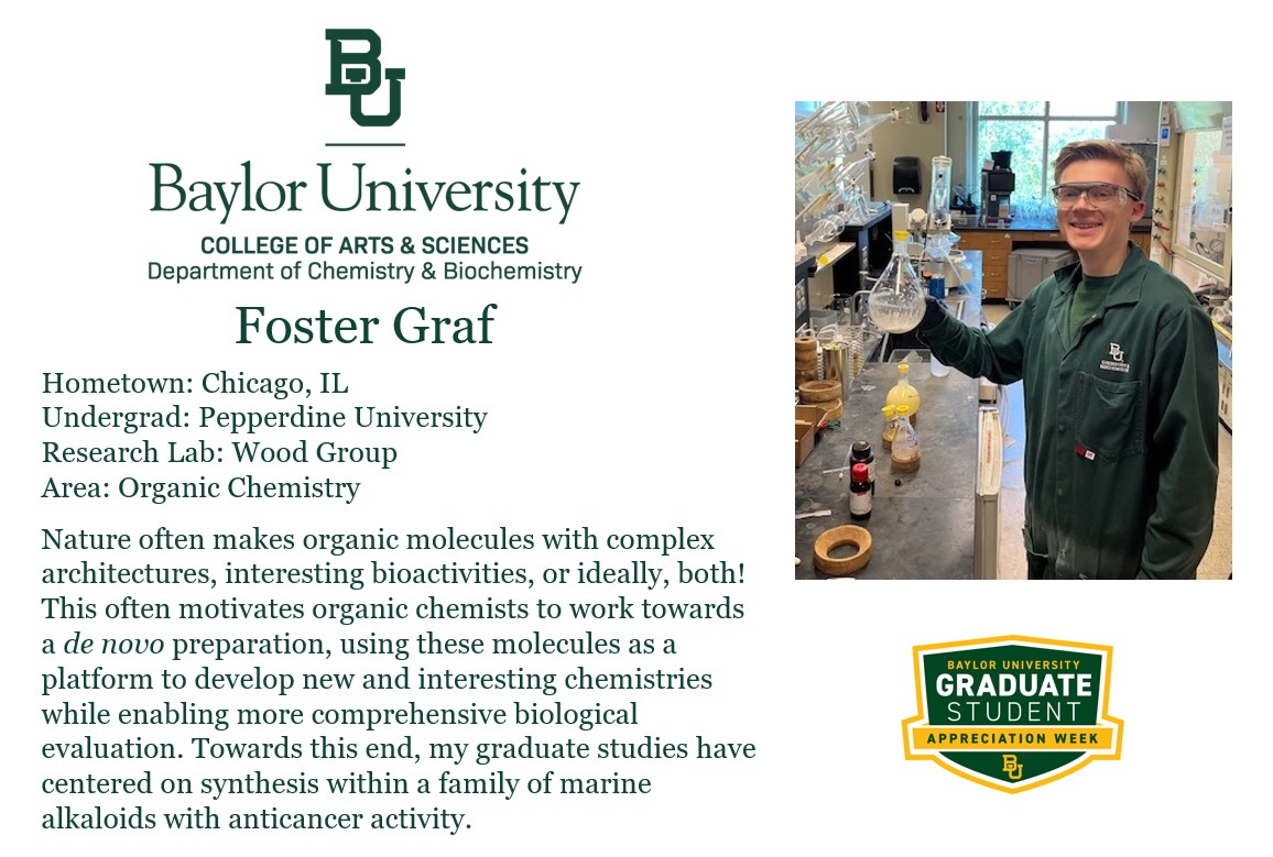 Baylor Chemistry (@baylorcbc) on Twitter photo Graduate Student Appreciation Week - celebrating Foster Graf. Foster's research in the Wood Group centers on synthesis within a family of marine alkaloids with anticancer activity. <a href="/baylorgraduate/">Baylor Graduate School</a> Graduate Student Appreciation Week - celebrating Foster Graf. Foster's research in the Wood Group centers on synthesis within a family of marine alkaloids with anticancer activity. <a href="/baylorgraduate/">Baylor Graduate School</a>