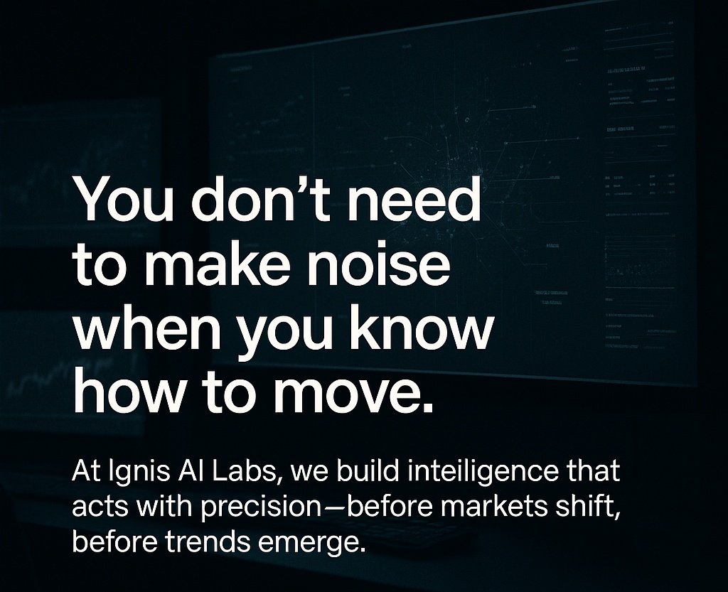 The smartest systems don’t shout.
They signal.

At Ignis AI Labs, our AI decodes complexity and delivers clarity—turning chaos into calculated moves.

This isn’t just automation. This is awareness.