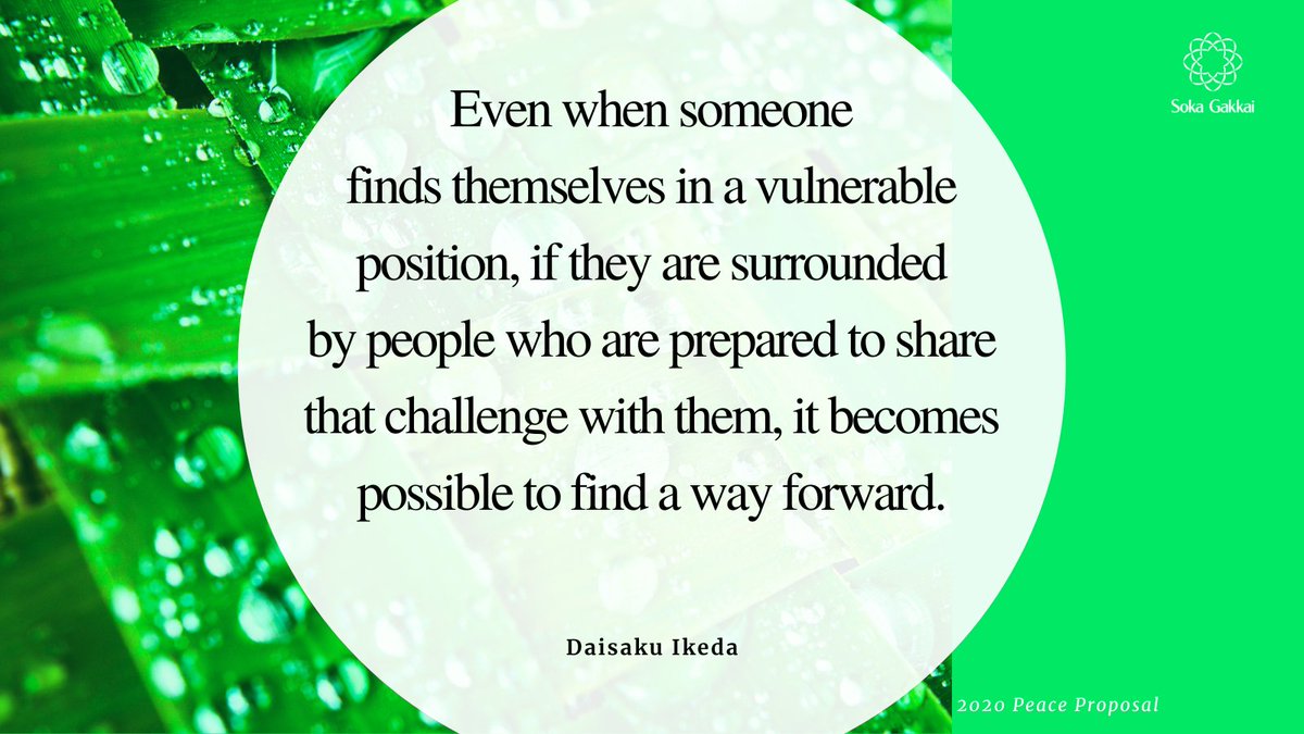 “Even when someone finds themselves in a vulnerable position, if they are surrounded by people who are prepared to share that challenge with them, it becomes possible to find a way forward… This is a core tenet of Buddhist philosophy.”
[2020 Peace Proposal]