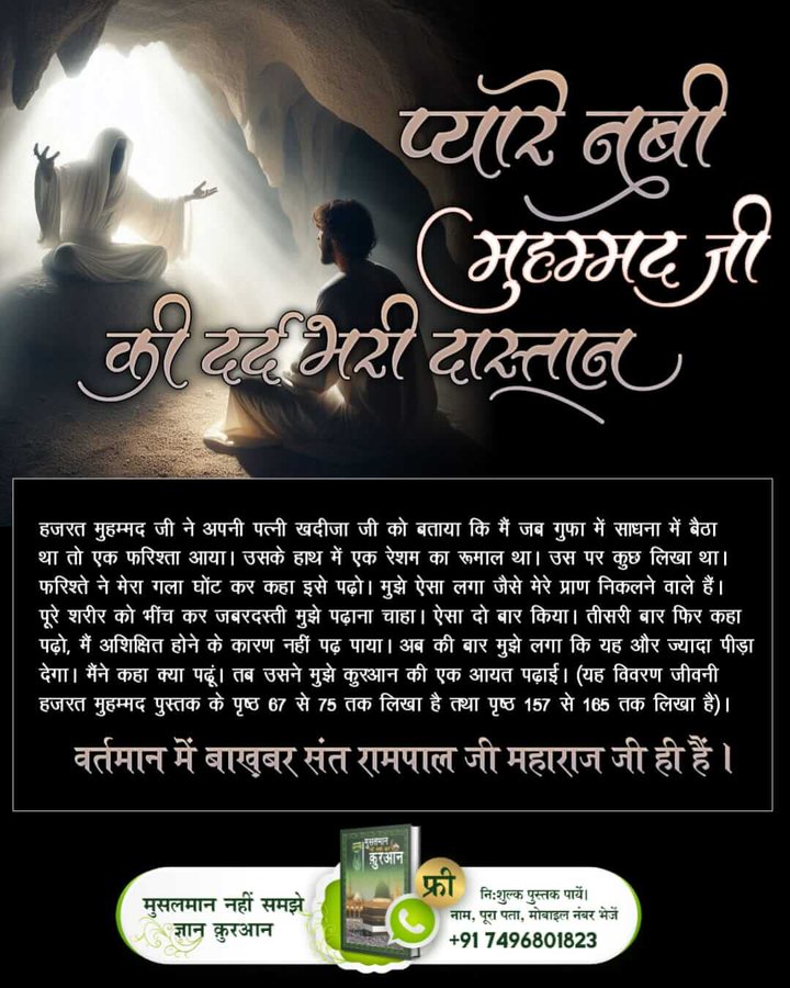 Ishwari2000's tweet photo. #प्यारेनबी_की_दर्दभरी_दास्तान
हजरत मुहम्मद जी को जिबराईल नामक फ़रिश्ते ने गला घोंट घोंट कर जबरदस्ती डरा धमका कर कुरान शरीफ का ज्ञान तथा नमाज आदि बताई। फिर भी हजरत मुहम्मद जी की आंखों के सामने उनके तीनों पुत्र मृत्यु को प्राप्त हुए।
Last Prophet Sant Rampal Ji https://t.co/TLO5ApwEnC