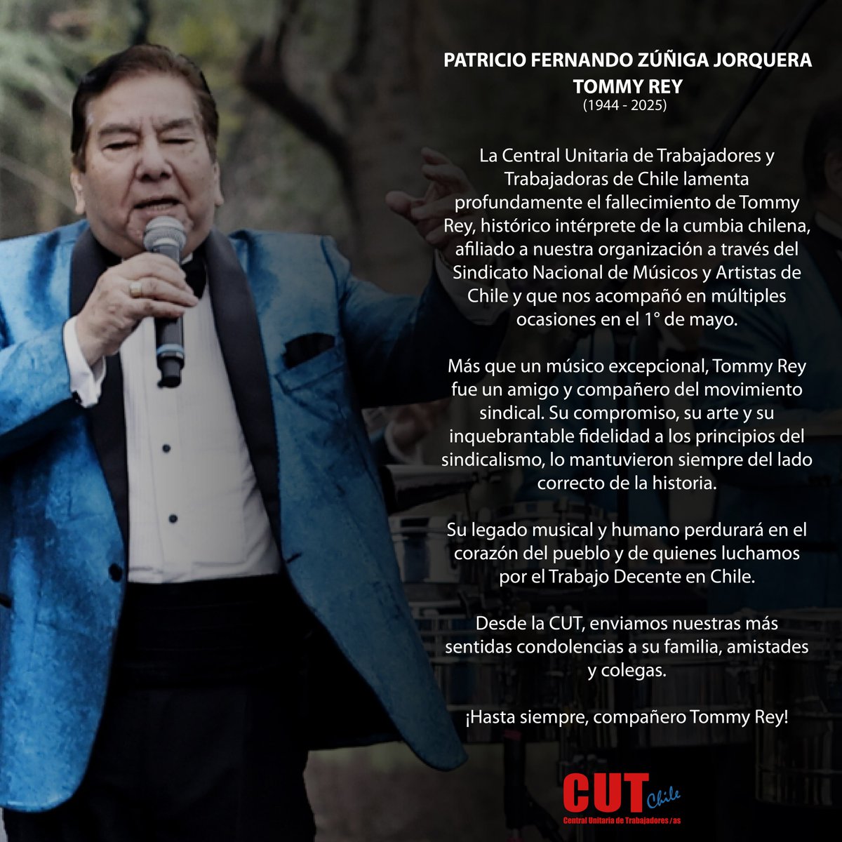 La Central Unitaria de Trabajadores y Trabajadoras de Chile lamenta profundamente el fallecimiento de Tommy Rey, histórico intérprete de la cumbia chilena, afiliado a nuestra organización a través del Sindicato Nacional de Músicos y Artistas de Chile y que nos acompañó en