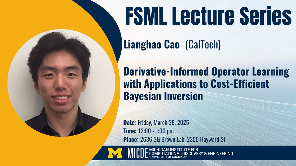 Join us on Friday, March 28th, @ 12:00 PM in 2636 GGBA for a Frontiers in Scientific Machine Learning (FSML) lecture presenting Lianghao Cao from Caltech, who speaks on derivative-informed operator learning.  More information: micde.umich.edu/event/fsml-lec…