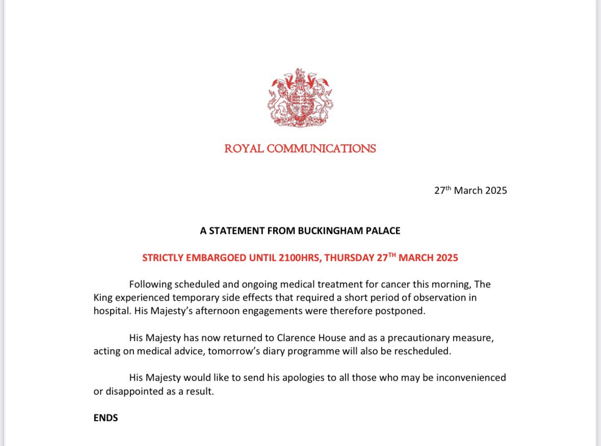 BREAKING- Statement on the King’s health from Buckingham Palace. Charles visited hospital today after experiencing side effects from his ongoing cancer treatment and has postponed tomorrow’s planned engagements. The King is now back at Clarence House and has been working.