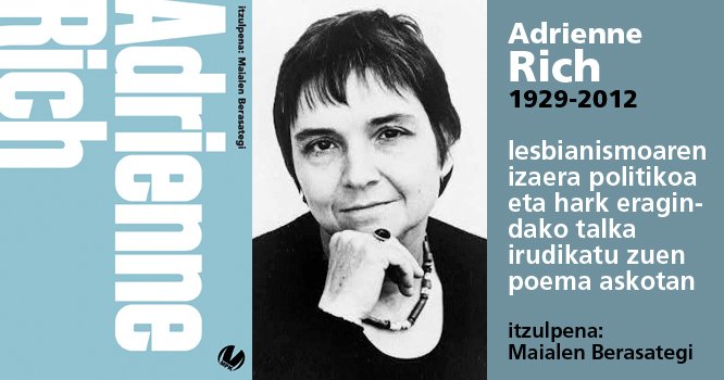 Emakume bat naiz bizitzaren lorean, botere batzuk dituena
aurpegia inoizka baino ikusten ez diedan agintari batzuek
zorrotz mugatutako botere batzuk.

Adrienne Rich (1929 - 2012)
ekarriak.armiarma.eus/?i=1348
