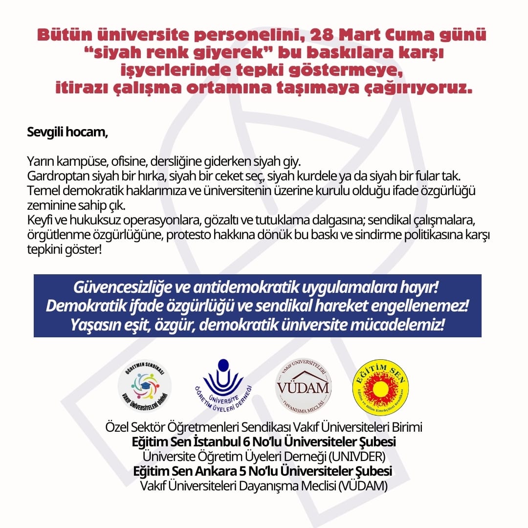 VakifSendika's tweet photo. 📢📢Üniversitelerde demokratik ifade özgürlüğüne ve sendikal haklara yönelik baskılara karşı 28 Mart Cuma günü SİYAH GİYİNİYORUZ‼️

Sevgili hocam,

Yarın kampüse, ofisine, dersliğine giderken siyah giy. Gardroptan siyah bir hırka, siyah bir ceket seç, siyah kurdele ya da siyah bir fular tak. Temel demokratik haklarımıza ve üniversitenin üzerine kurulu olduğu ifade özgürlüğü zeminine sahip çık. Keyfi ve hukuksuz operasyonlara, gözaltı ve tutuklama dalgasına; sendikal çalışmalara, örgütlenme özgürlüğüne, protesto hakkına dönük bu baskı ve sindirme politikasına karşı tepkini göster!

✊🏽Güvencesizliğe ve antidemokratik uygulamalara hayır! 
✊🏽Demokratik ifade özgürlüğü ve sendikal hareket engellenemez!
✊🏽Yaşasın eşit, özgür, demokratik üniversite mücadelemiz!