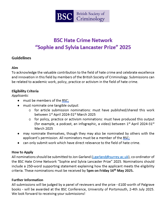 Jon Garland (@jon_garland67) on Twitter photo Submissions for the <a href="/BscHcn/">British Society of Criminology Hate Crime Network</a> 'Sophie and Sylvia Lancaster Prize 2025' are now open. Details on the eligibility criteria and the nomination process can be found in the flyer below. Please send submissions to me at j.garland@surrey.ac.uk by 5pm on Friday 16 May 2025 Submissions for the <a href="/BscHcn/">British Society of Criminology Hate Crime Network</a> 'Sophie and Sylvia Lancaster Prize 2025' are now open. Details on the eligibility criteria and the nomination process can be found in the flyer below. Please send submissions to me at j.garland@surrey.ac.uk by 5pm on Friday 16 May 2025