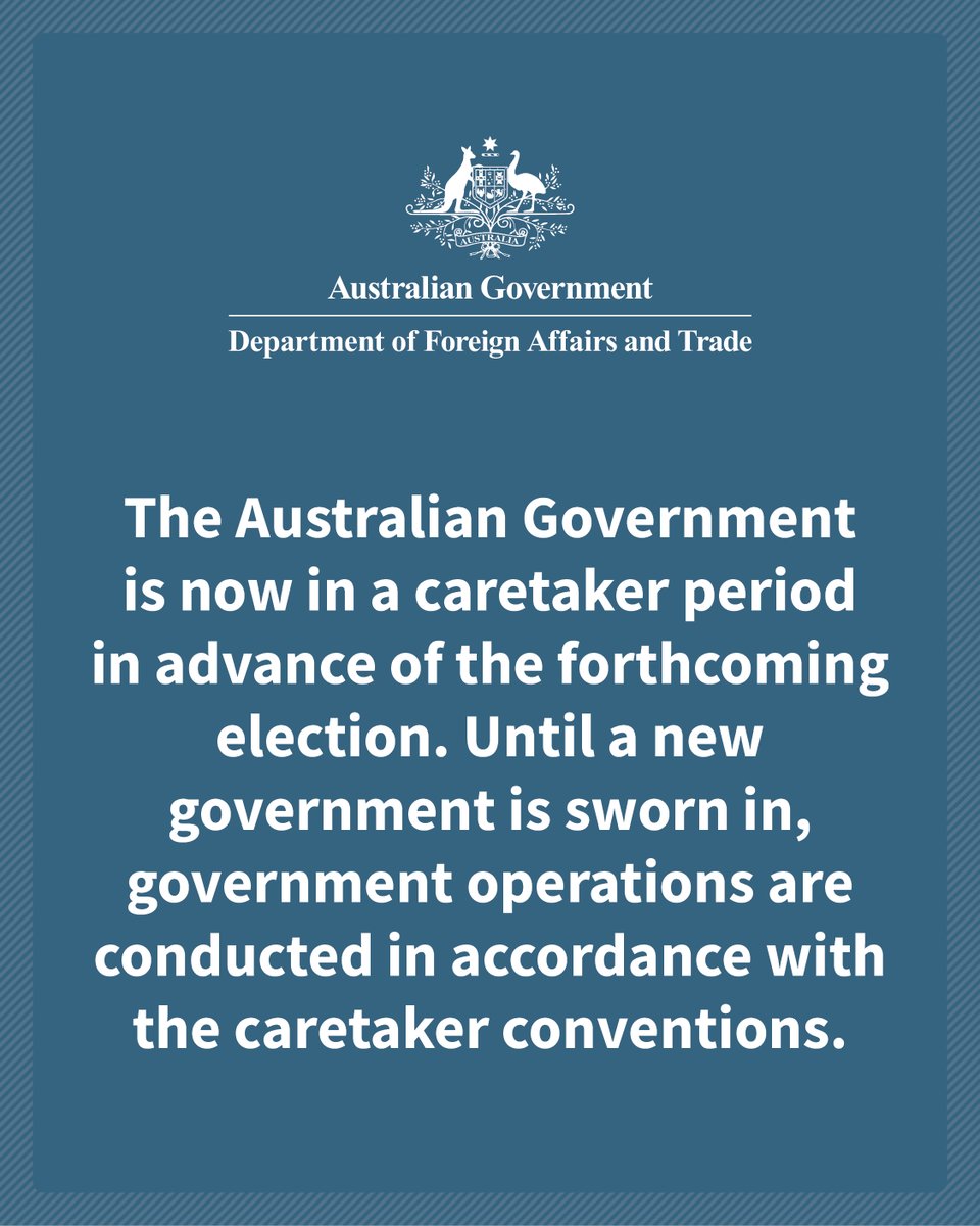 The Australian Government is now in a caretaker period in advance of the forthcoming election.

Until a new government is sworn in, government operations are conducted in accordance with the Caretaker Conventions.