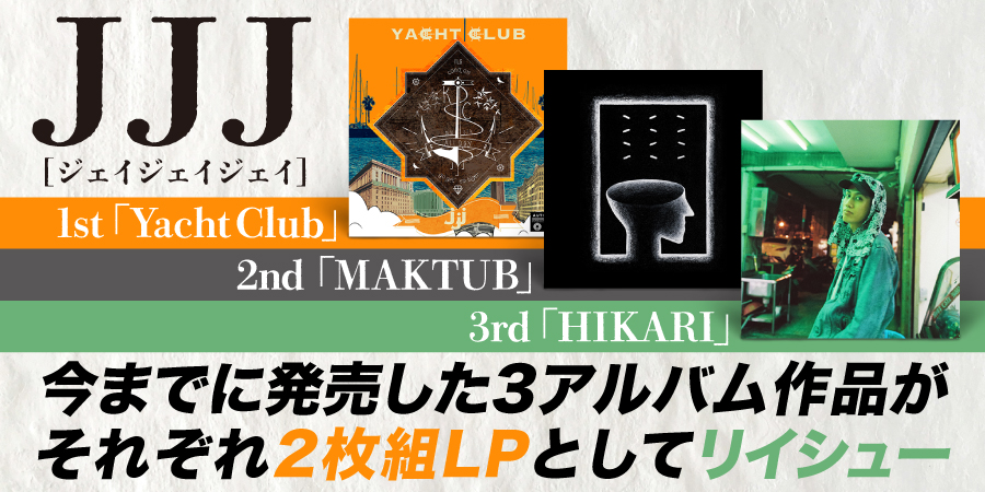 JJJ 「Yacht Club」「HIKARI」「MAKTUB」リイシュー LP
