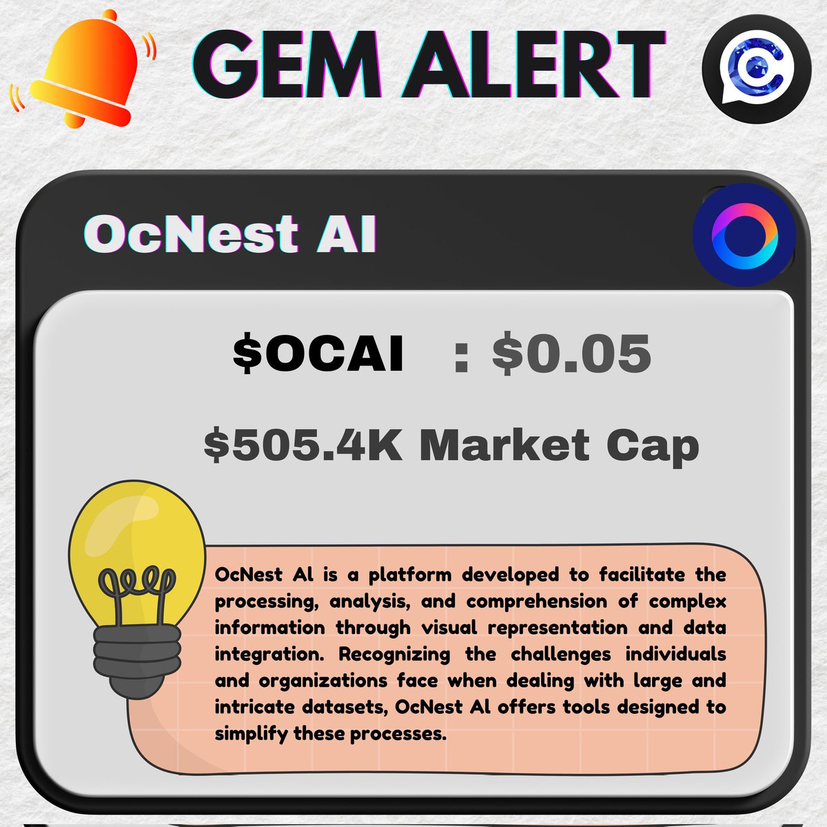 oct_gems's tweet photo. 🚨  𝐆𝐞𝐦 𝐀𝐥𝐞𝐫𝐭 🚨

💎 $OCAI 💎 @OcNestAI

𝐎𝐯𝐞𝐫𝐯𝐢𝐞𝐰 :

👉 OcNest Al is a platform developed to facilitate the processing, analysis, and comprehension of complex information through visual representation and data integration.

👉 Recognizing the challenges individuals and organizations face when dealing with large and intricate datasets, OcNest Al offers tools designed to simplify these processes.

👉  A core component of the platform is Intelligent Concept Mapping. This feature enables users to transform raw data, research findings, and other forms of information from disparate sources into clear, visual diagrams.

🪙 𝐓𝐨𝐤𝐞𝐧𝐨𝐦𝐢𝐜𝐬  :
   
🔺 𝑪𝒖𝒓𝒓𝒆𝒏𝒕 𝒑𝒓𝒊𝒄𝒆: $0.05
🔺𝑻𝒐𝒌𝒆𝒏 𝑻𝒊𝒄𝒌𝒆𝒓: $OCAI
🔺𝑪𝒊𝒓𝒄𝒖𝒍𝒂𝒕𝒊𝒐𝒏 𝒔𝒖𝒑𝒑𝒍𝒚: 10M
🔺𝑴𝒂𝒓𝒌𝒆𝒕 𝒄𝒂𝒑: $505K  

Follow these accounts to get more info/updates on $OCAI :

@Paul250889

@crypto_ideology

@NxtCypher

@Cryptoo_Gemz

Always take whatever you read on the internet with a pinch of salt, do your own research, NFA