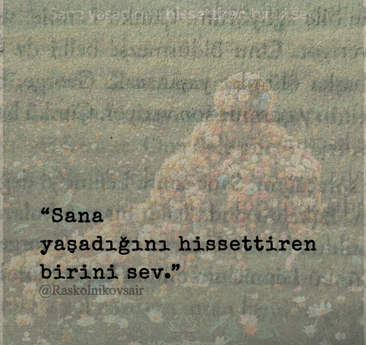 “Sana yaşadığını hissettiren birini sev.”