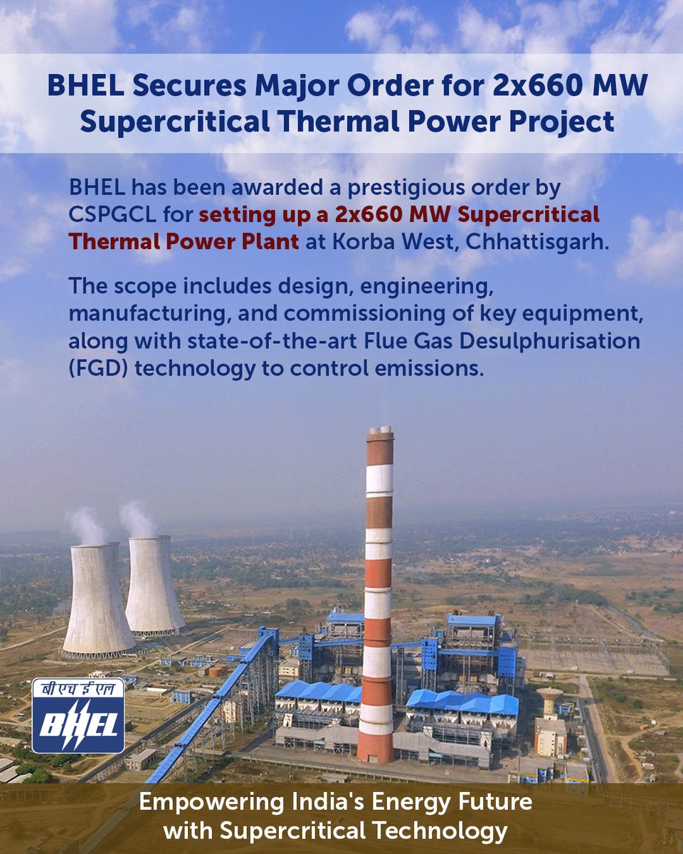 BHEL secures major order from CSPGCL for 2x660 MW Supercritical Thermal Power Project at Korba West in Chhattisgarh

Scope of Work:
- Supercritical Boiler, Turbine, and Generator
- Advanced Flue Gas Desulphurization (FGD) technology for SOx emission control
- Complete design,