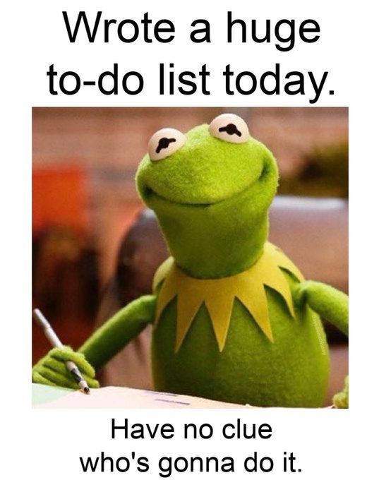 Wrote a huge To Do list today.
Have no clue who's going to do it.
