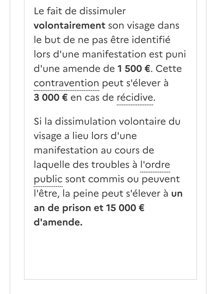 Fransa'da gösteri ve yürüyüşlerde yüzü kapatmak veya maske kullanmakla ilgili kanun aşağıda: 
- Gösteride yüzü kapatmanın cezası: 1500€
- Bunu tekrarlamanın cezası: 3000€
- Kamu düzenini bozan veya bozma İHTİMALİ OLAN bir gösteride yüzü kapatmanın cezası 1 yıl hapis, 15.000€