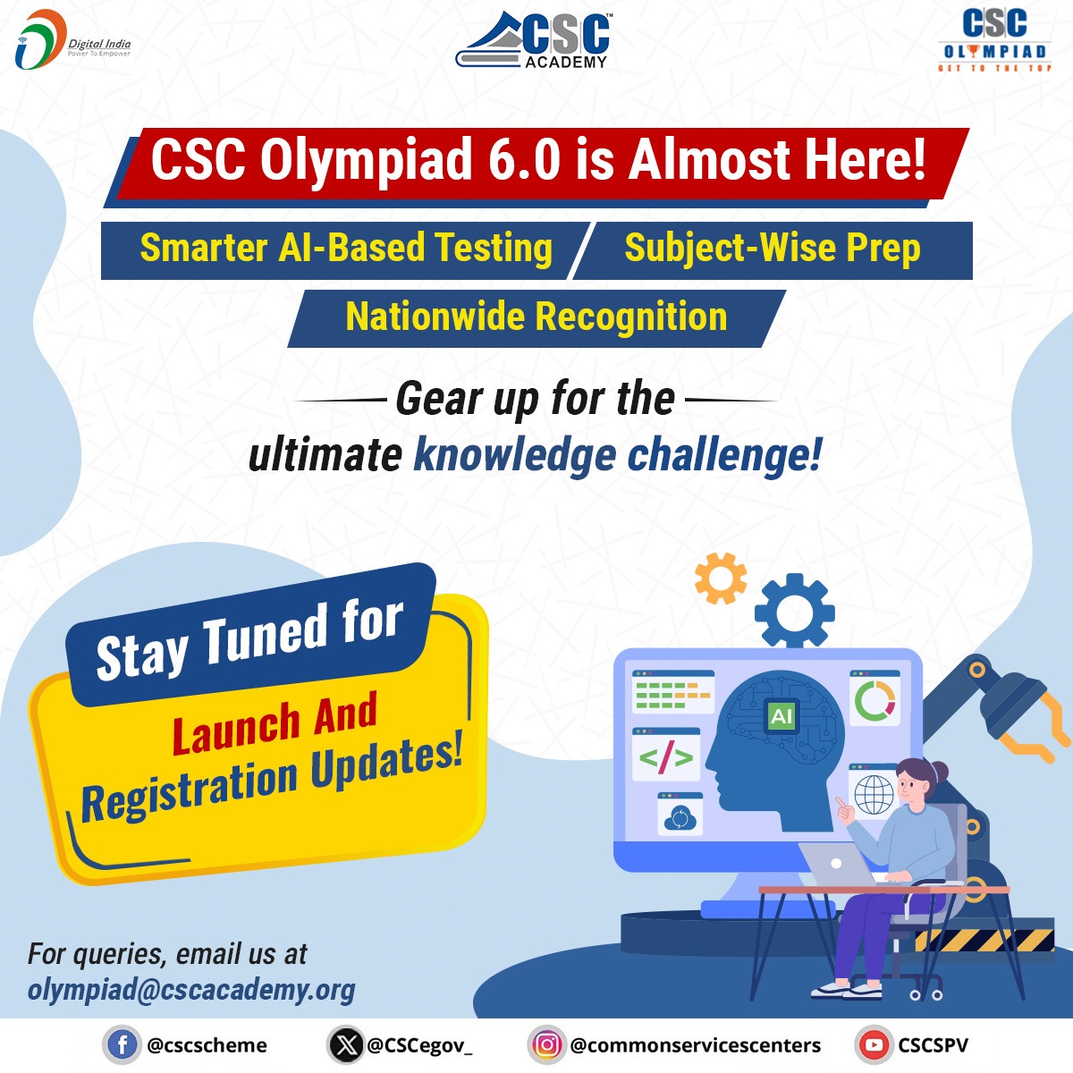 CSCeGov (@cscegov_) on Twitter photo CSC Olympiad 6.0 is Almost Here!
👉Smarter AI-Based Testing
👉Subject-Wise Prep
👉Nationwide Recognition
Stay Tuned for Launch and Registration Updates!
For queries, email us at olympiad@cscacademy.org
#CSC #CSCOlympiad #DigitalIndia #Olympiad #CSCAcademy #DigitalInclusion CSC Olympiad 6.0 is Almost Here!
👉Smarter AI-Based Testing
👉Subject-Wise Prep
👉Nationwide Recognition
Stay Tuned for Launch and Registration Updates!
For queries, email us at olympiad@cscacademy.org
#CSC #CSCOlympiad #DigitalIndia #Olympiad #CSCAcademy #DigitalInclusion