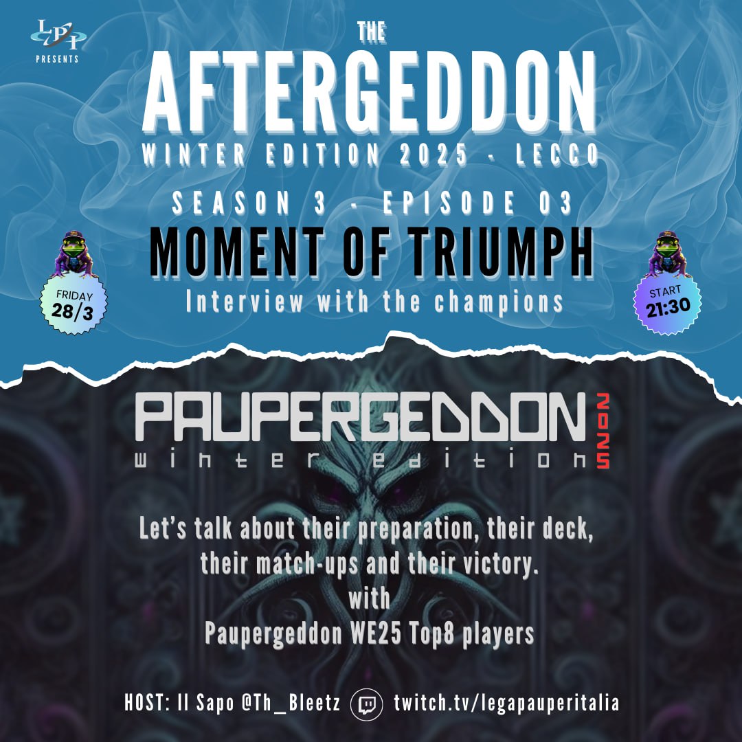 AFTERGEDDON 3x03
MOMENT OF TRIUMPH

Third episode of this season—loud, fun, and as always, full of insights.
A couple of beers and a chat with the winners and key players of the just-finished edition!

Host: Il Sapo AKA Th_Bleetzer
Special Guests:
Top 8 Players..well… most of em
