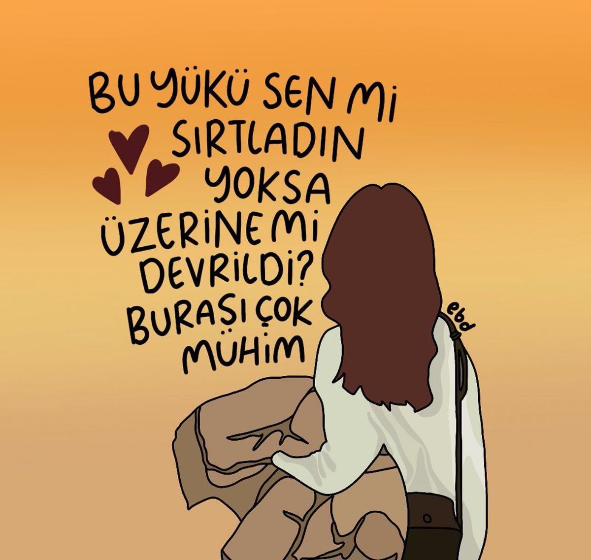 Bu yükü sen mi sırtladın yoksa üzerine mi devrildi? Burası çok mühim.
