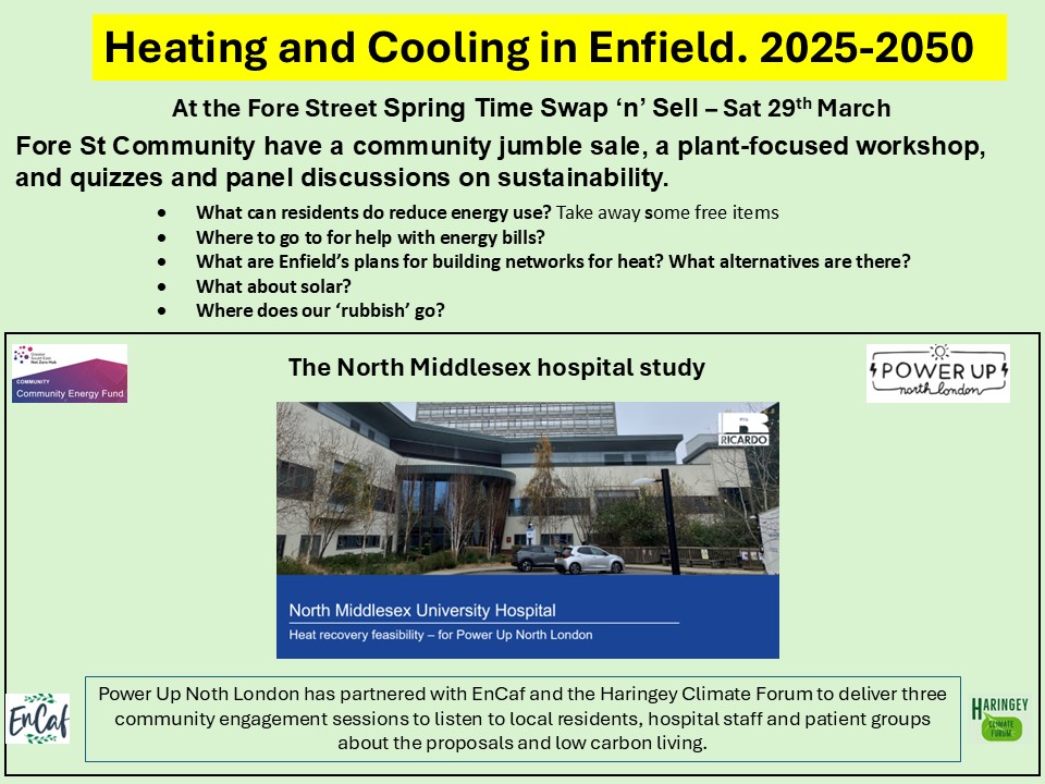 Over the border at Fore St. Come to the Spring Swap and Sell tomorrow at Angel Yard, 34 Snell’s Park, N18 2FD to find out about heat and cooling plans for Enfield and ways to reduce energy bills.