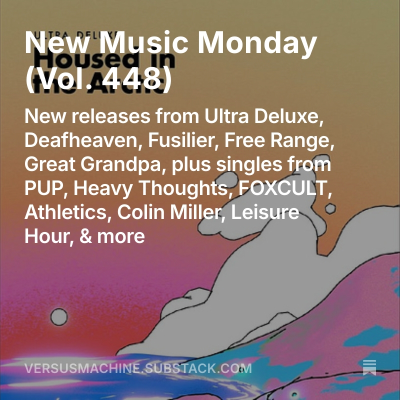 Versus Machine (@versusmachine) on Twitter photo New Music Monday, Vol. 448
💿 New releases from <a href="/ultradeluxe666/">ultra deluxe</a>, <a href="/deafheavenband/">Deafheaven</a>, <a href="/blakeful/">Fusilier🥀🤟🏽</a>, Free Range, <a href="/GreatGrampsBand/">Great Grandpa</a>
🎶 Singles from <a href="/puptheband/">PUP</a> w/ <a href="/jeffrosenstock/">Jeff Rosenstock</a>, Heavy Thoughts, <a href="/FOXCULTBAND/">FOXCULT</a>, <a href="/Athleticsmusic/">Athletics</a>, Colin Miller, <a href="/Leisure_Hour_/">Leisure Hour (LISTEN TO OUR DEBUT ALBUM)</a>
MORE➡️ tinyurl.com/VMnmm448 New Music Monday, Vol. 448
💿 New releases from <a href="/ultradeluxe666/">ultra deluxe</a>, <a href="/deafheavenband/">Deafheaven</a>, <a href="/blakeful/">Fusilier🥀🤟🏽</a>, Free Range, <a href="/GreatGrampsBand/">Great Grandpa</a>
🎶 Singles from <a href="/puptheband/">PUP</a> w/ <a href="/jeffrosenstock/">Jeff Rosenstock</a>, Heavy Thoughts, <a href="/FOXCULTBAND/">FOXCULT</a>, <a href="/Athleticsmusic/">Athletics</a>, Colin Miller, <a href="/Leisure_Hour_/">Leisure Hour (LISTEN TO OUR DEBUT ALBUM)</a>
MORE➡️ tinyurl.com/VMnmm448