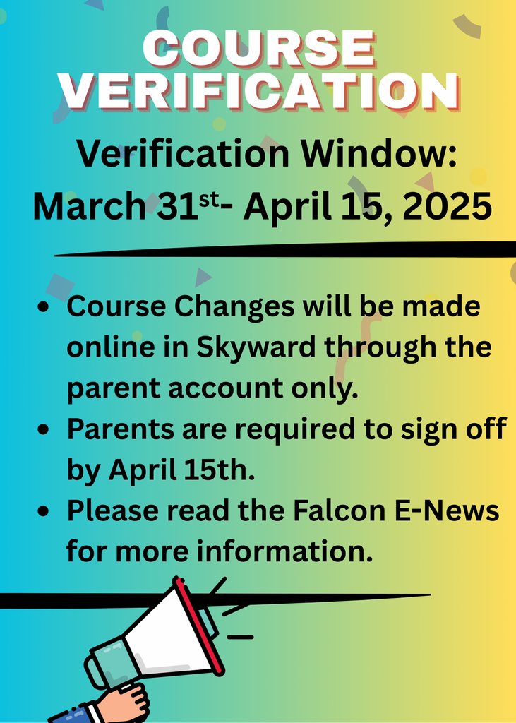 The Course Verification Window Opens Monday, March 31st. Families will have until April 15th to make any changes. On Monday, students will receive instructions on how to review their courses in Skyward. Please check the Falcon E-News for more information.