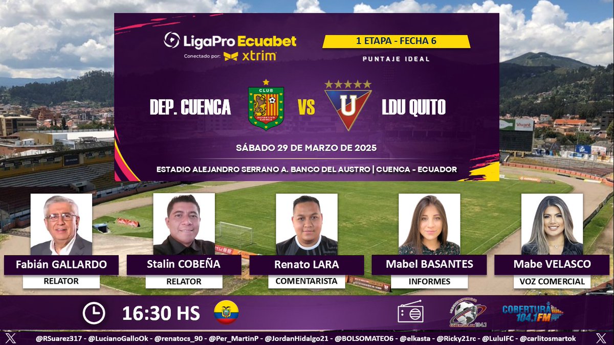 Puntaje Ideal EC (@puntajeidealec) on Twitter photo ⚽ #LigaPro 🇪🇨 | #DeportivoCuenca vs. #LDU
🎙 Relatores: <a href="/FABIANGALLARDOM/">Fabian Gallardo M.</a> - <a href="/StalinCobena/">Stalin Cobena</a>
🎙 Comentarista: <a href="/RenatoLara6/">Renato Lara</a>
📋 Informes: <a href="/mabeldominique5/">Mabel Dominique Basantes</a>
🎙 Voz Comercial: <a href="/mabe_velasco/">Mabe</a>
📻 <a href="/MundoDeporEC/">MUNDO DEPORTIVO EC 🇪🇨</a> en <a href="/CoberturaFM/">Cobertura FM 104.1 FM</a>
🤳 #MundoDeportivoEC
Dale RT 🔃 ⚽ #LigaPro 🇪🇨 | #DeportivoCuenca vs. #LDU
🎙 Relatores: <a href="/FABIANGALLARDOM/">Fabian Gallardo M.</a> - <a href="/StalinCobena/">Stalin Cobena</a>
🎙 Comentarista: <a href="/RenatoLara6/">Renato Lara</a>
📋 Informes: <a href="/mabeldominique5/">Mabel Dominique Basantes</a>
🎙 Voz Comercial: <a href="/mabe_velasco/">Mabe</a>
📻 <a href="/MundoDeporEC/">MUNDO DEPORTIVO EC 🇪🇨</a> en <a href="/CoberturaFM/">Cobertura FM 104.1 FM</a>
🤳 #MundoDeportivoEC
Dale RT 🔃