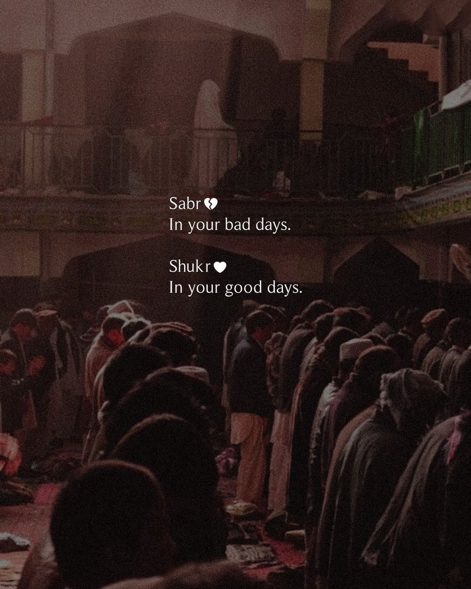 Al__Quraan's tweet photo. Sabr: in your bad days.
Shukr: in your good days. https://t.co/dJASqakNDN