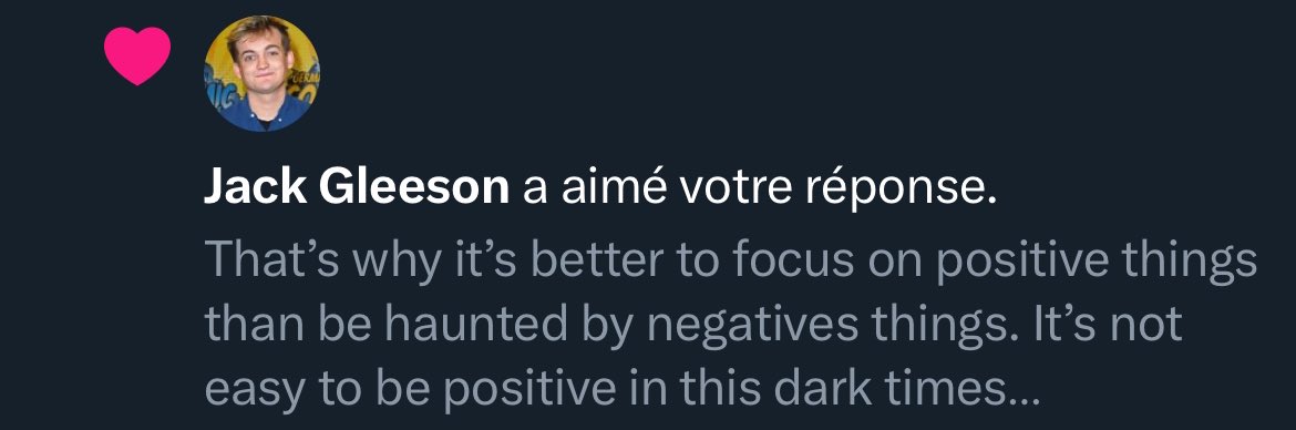 Olala, le p’tit like du roi Joffrey en personne 😍  Et d’ailleurs ça vaut pour tout : focalisez-vous sur le positif plutôt que le négatif, même dans l’obscurité la plus totale, c’est la clé !

Thank you <a href="/JackGleeson_/">Jack Gleeson</a> and all the best for yours incomings roles 👑